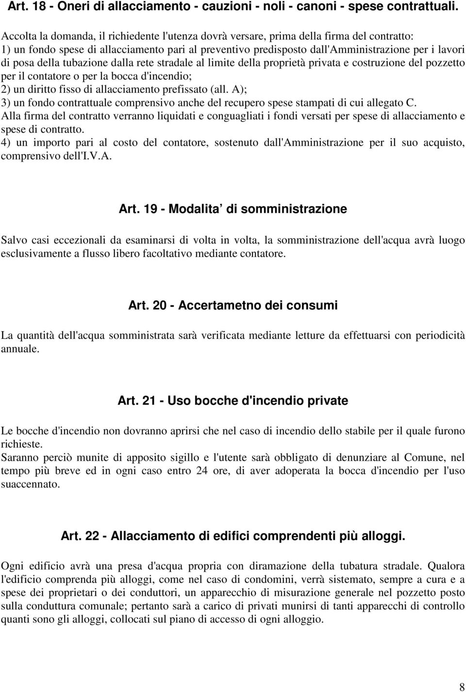 della tubazione dalla rete stradale al limite della proprietà privata e costruzione del pozzetto per il contatore o per la bocca d'incendio; 2) un diritto fisso di allacciamento prefissato (all.