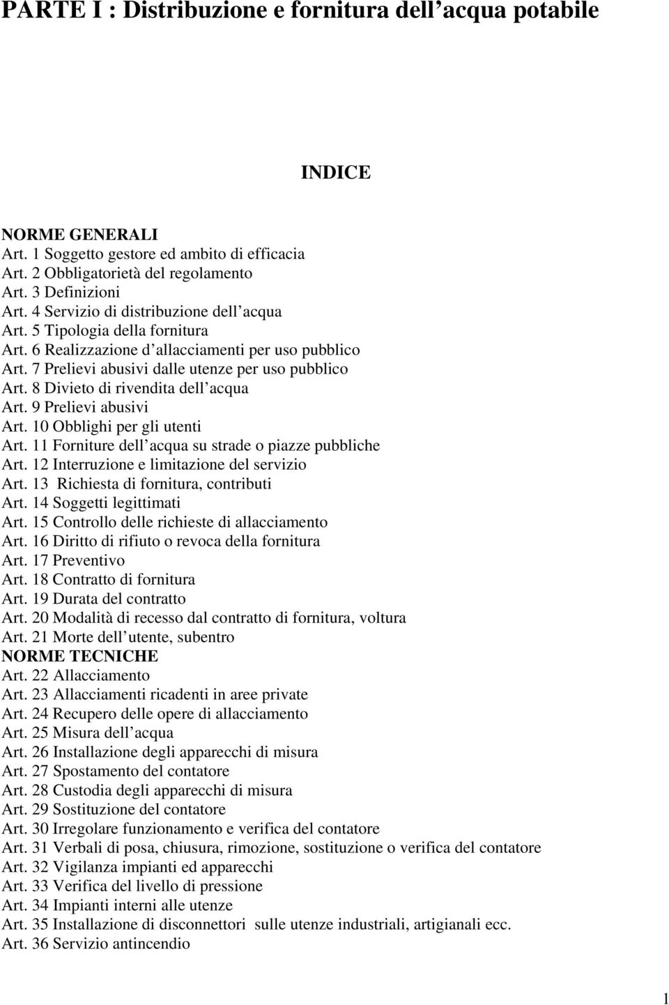 8 Divieto di rivendita dell acqua Art. 9 Prelievi abusivi Art. 10 Obblighi per gli utenti Art. 11 Forniture dell acqua su strade o piazze pubbliche Art. 12 Interruzione e limitazione del servizio Art.