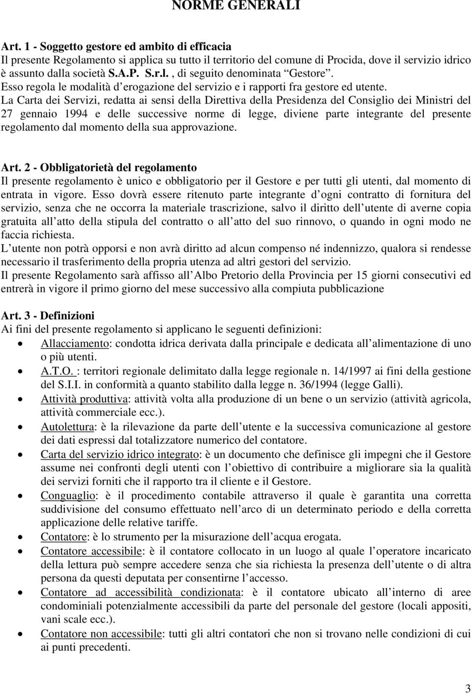 La Carta dei Servizi, redatta ai sensi della Direttiva della Presidenza del Consiglio dei Ministri del 27 gennaio 1994 e delle successive norme di legge, diviene parte integrante del presente