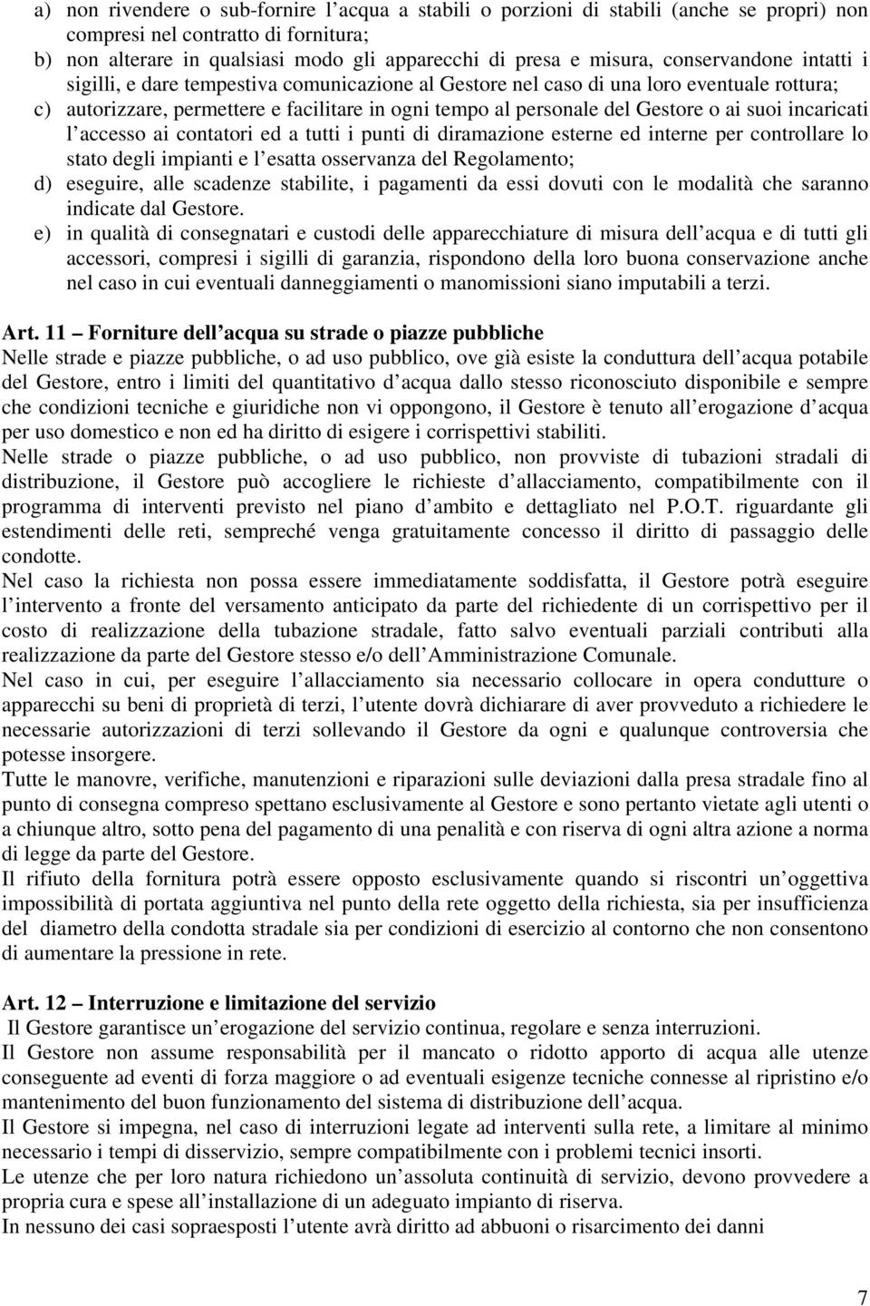 suoi incaricati l accesso ai contatori ed a tutti i punti di diramazione esterne ed interne per controllare lo stato degli impianti e l esatta osservanza del Regolamento; d) eseguire, alle scadenze