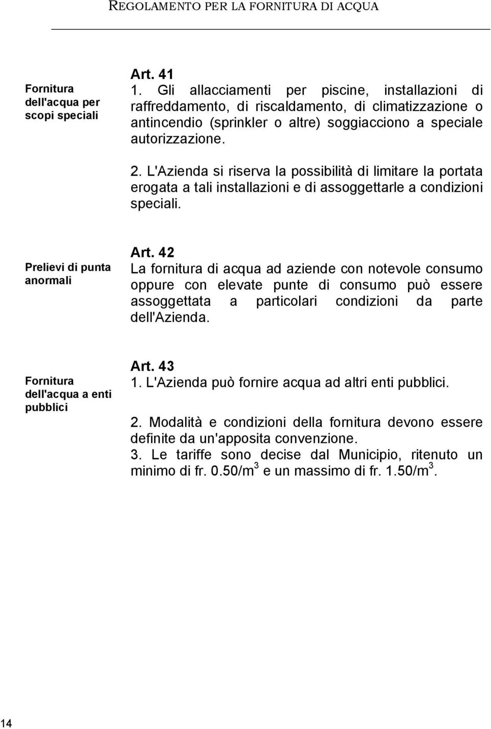 L'Azienda si riserva la possibilità di limitare la portata erogata a tali installazioni e di assoggettarle a condizioni speciali. Prelievi di punta anormali Art.