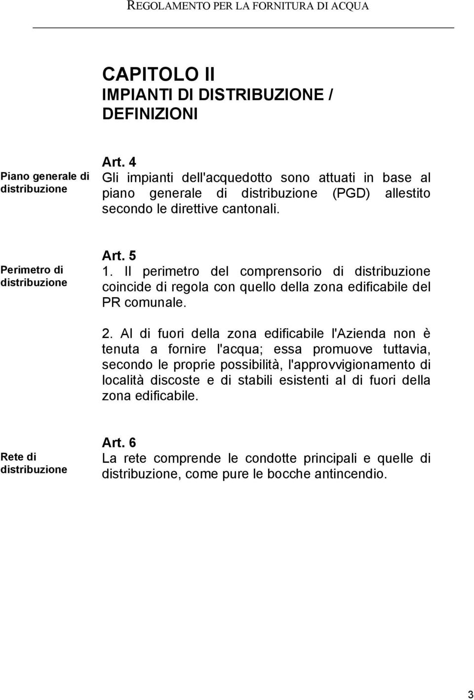 Il perimetro del comprensorio di distribuzione coincide di regola con quello della zona edificabile del PR comunale. 2.