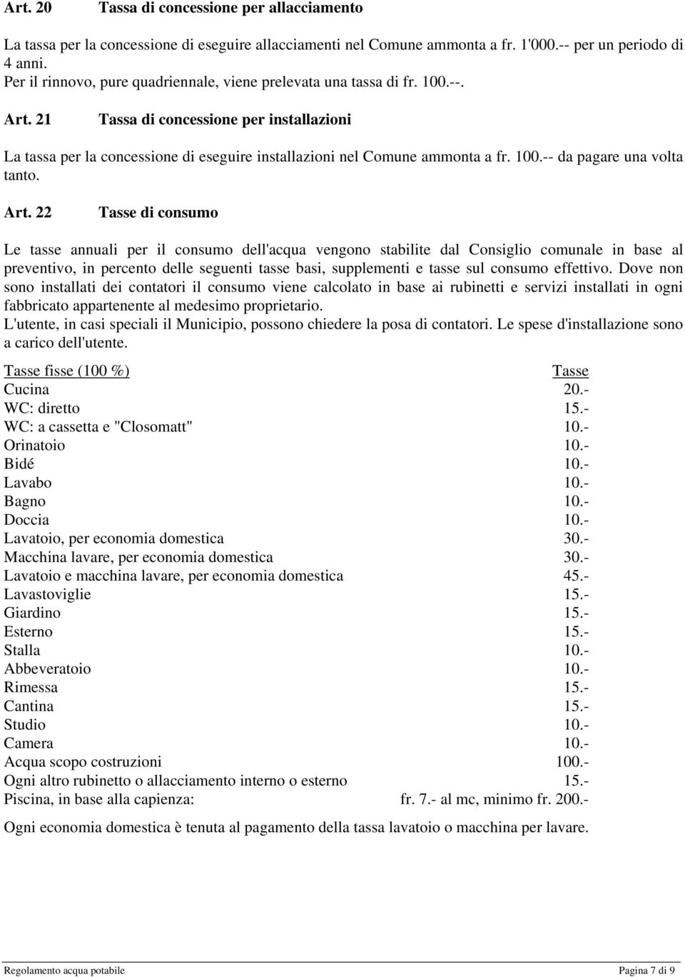 21 Tassa di concessione per installazioni La tassa per la concessione di eseguire installazioni nel Comune ammonta a fr. 100.-- da pagare una volta tanto. Art.