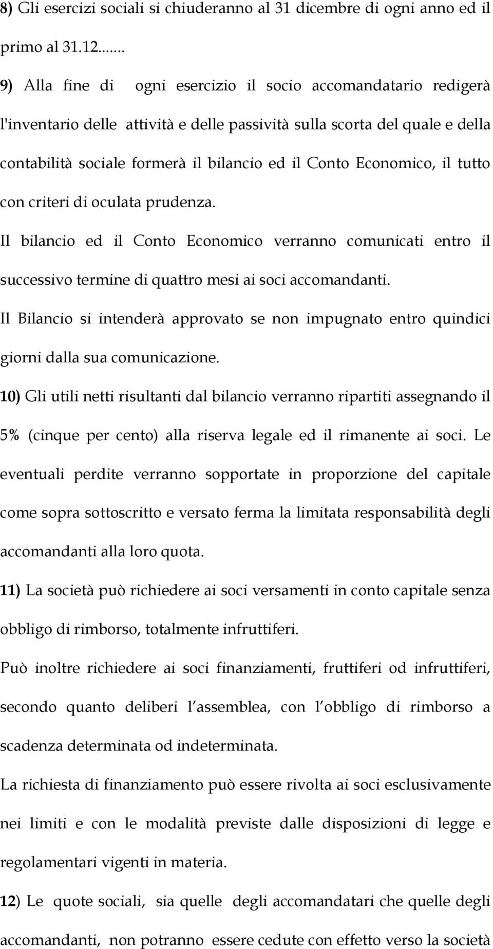 Economico, il tutto con criteri di oculata prudenza. Il bilancio ed il Conto Economico verranno comunicati entro il successivo termine di quattro mesi ai soci accomandanti.