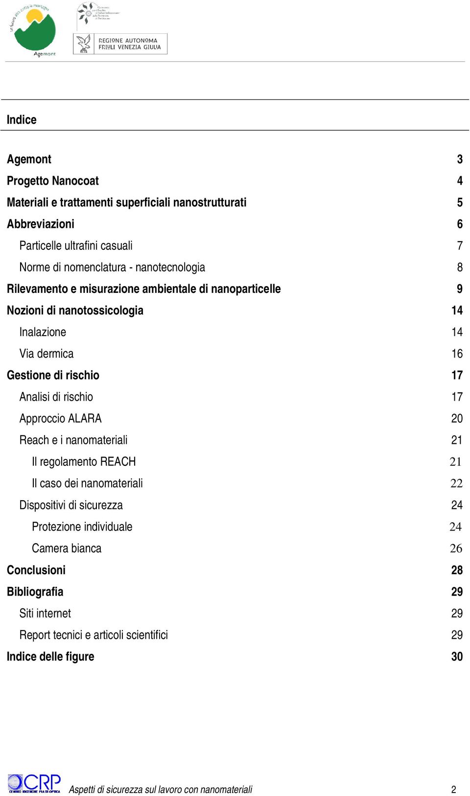 rischio 17 Approccio ALARA 20 Reach e i nanomateriali 21 Il regolamento REACH 21 Il caso dei nanomateriali 22 Dispositivi di sicurezza 24 Protezione individuale 24