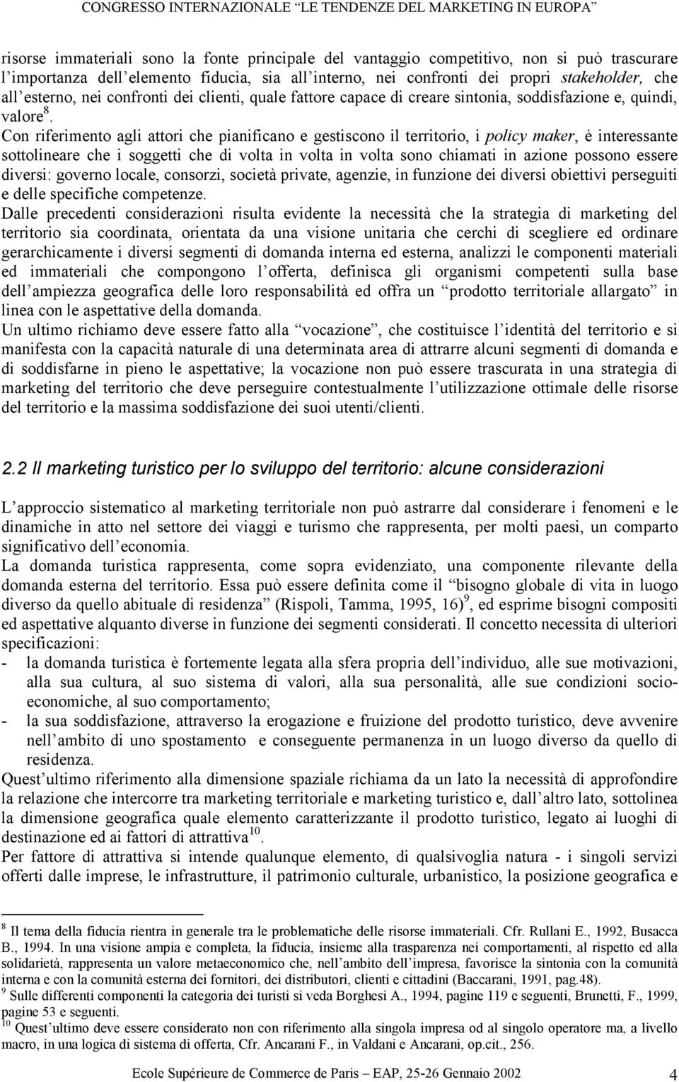 Con riferimento agli attori che pianificano e gestiscono il territorio, i policy maker, è interessante sottolineare che i soggetti che di volta in volta in volta sono chiamati in azione possono