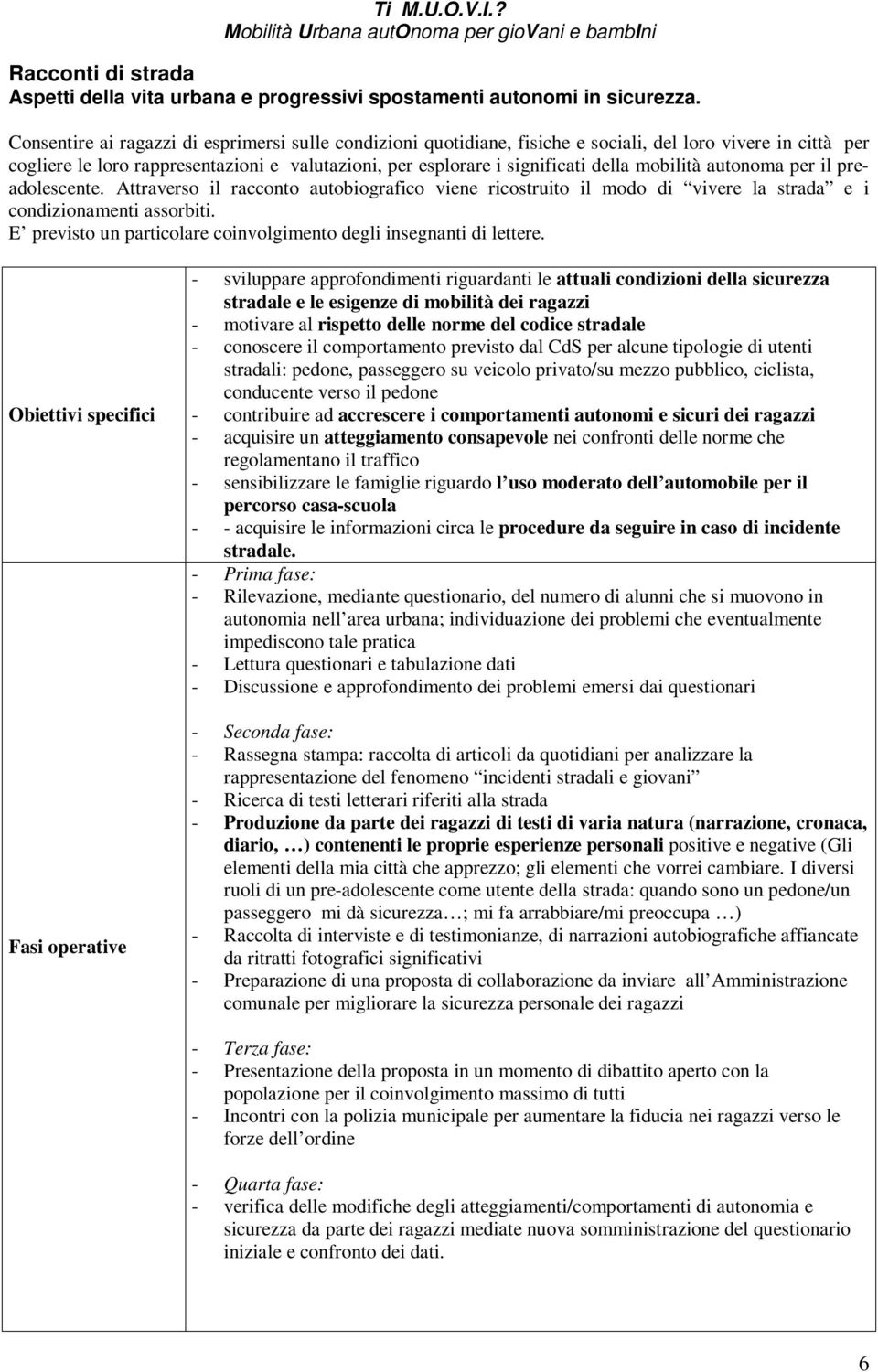 mobilità autonoma per il preadolescente. Attraverso il racconto autobiografico viene ricostruito il modo di vivere la strada e i condizionamenti assorbiti.