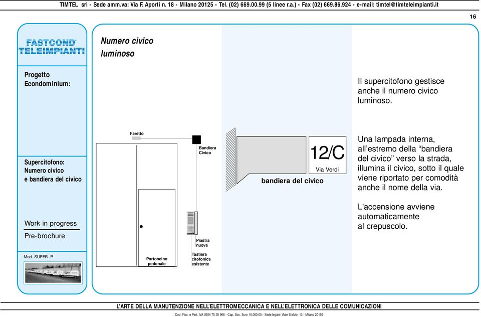 estremo della bandiera del civico verso la strada, illumina il civico, sotto il quale viene riportato per comodità