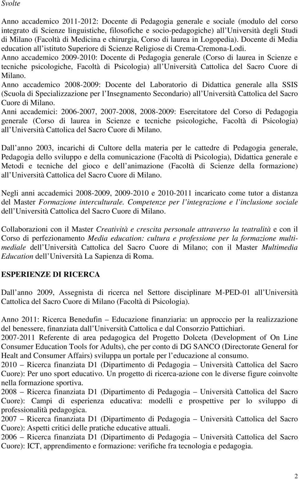 Anno accademico 2009-2010: Docente di Pedagogia generale (Corso di laurea in Scienze e tecniche psicologiche, Facoltà di Psicologia) all Università Cattolica del Sacro Cuore di Milano.