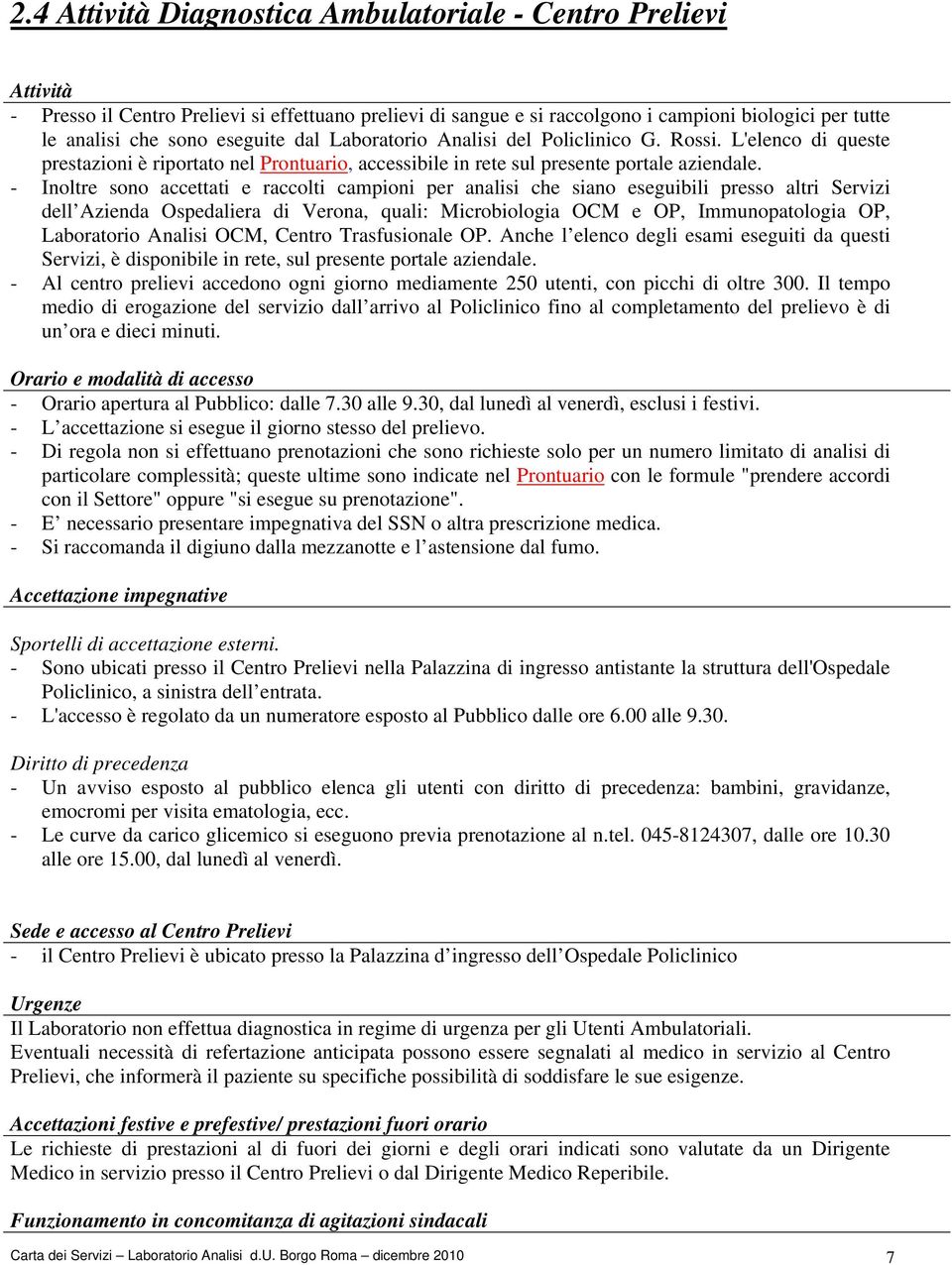 - Inoltre sono accettati e raccolti campioni per analisi che siano eseguibili presso altri Servizi dell Azienda Ospedaliera di Verona, quali: Microbiologia OCM e OP, Immunopatologia OP, Laboratorio