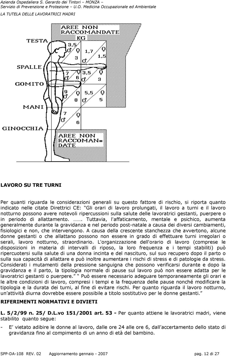 . Tuttavia, l'affaticamento, mentale e psichico, aumenta generalmente durante la gravidanza e nel periodo post-natale a causa dei diversi cambiamenti, fisiologici e non, che intervengono.