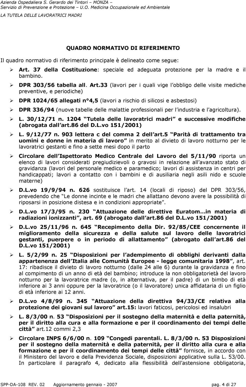 33 (lavori per i quali vige l obbligo delle visite mediche preventive, e periodiche) DPR 1024/65 allegati n 4,5 (lavori a rischio di silicosi e asbestosi) DPR 336/94 (nuove tabelle delle malattie