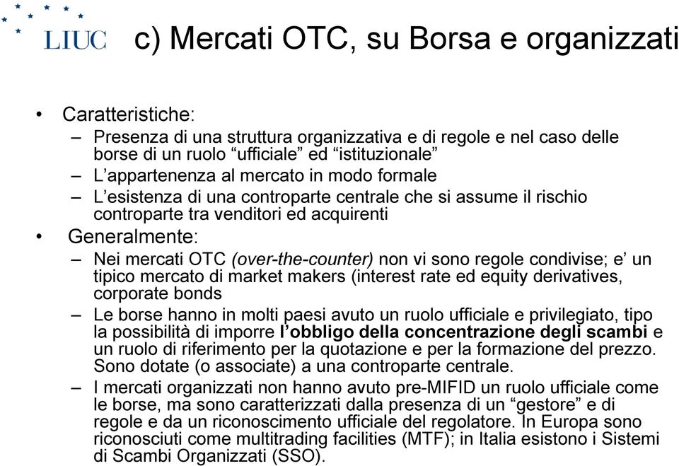 un tipico mercato di market makers (interest rate ed equity derivatives, corporate bonds Le borse hanno in molti paesi avuto un ruolo ufficiale e privilegiato, tipo la possibilità di imporre l