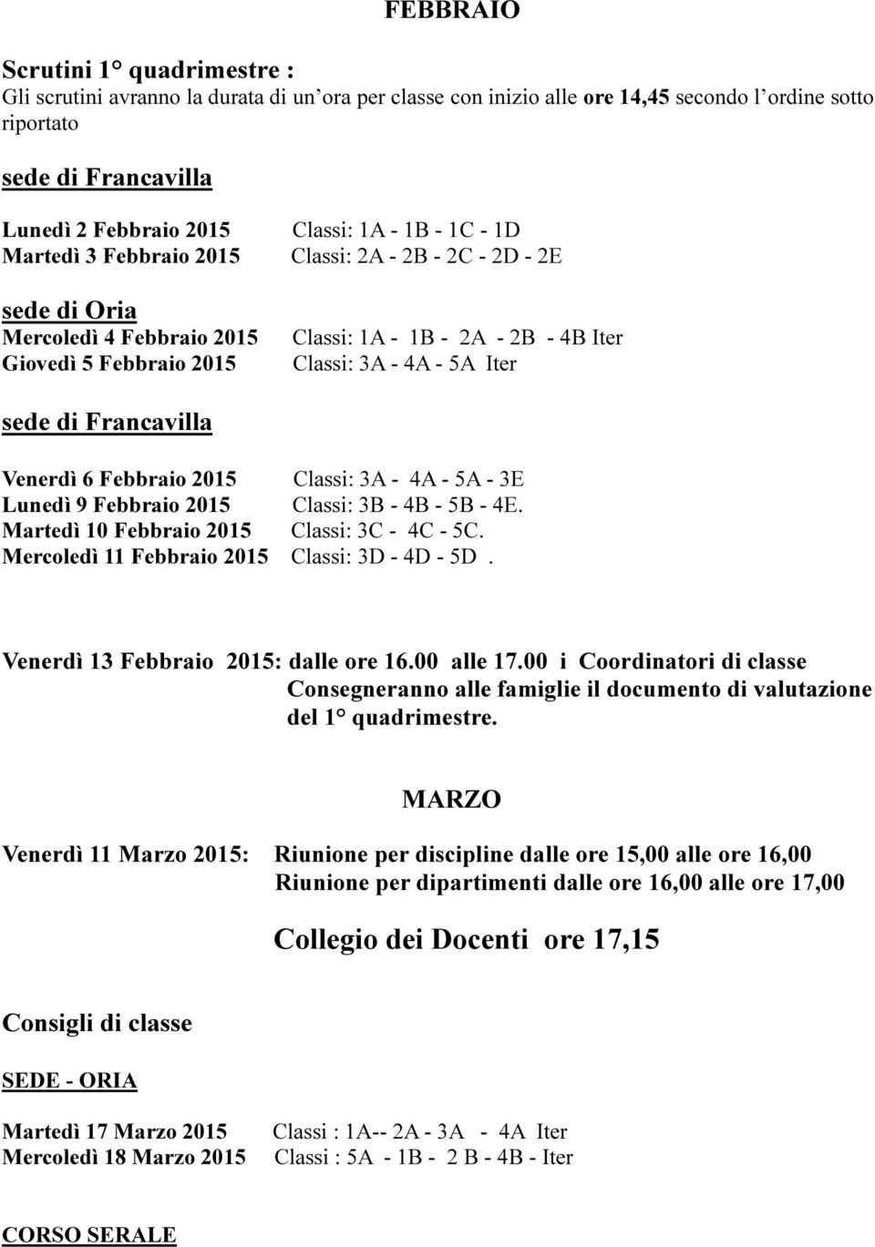 sede di Francavilla Venerdì 6 Febbraio 2015 Classi: 3A - 4A - 5A - 3E Lunedì 9 Febbraio 2015 Classi: 3B - 4B - 5B - 4E. Martedì 10 Febbraio 2015 Classi: 3C - 4C - 5C.