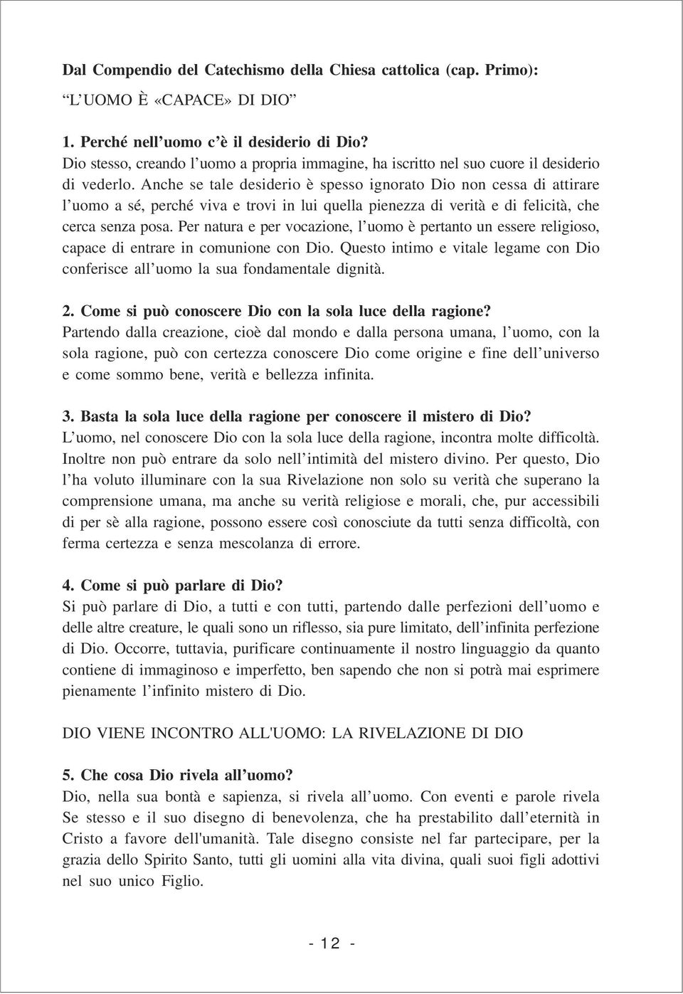 Anche se tale desiderio è spesso ignorato Dio non cessa di attirare l uomo a sé, perché viva e trovi in lui quella pienezza di verità e di felicità, che cerca senza posa.