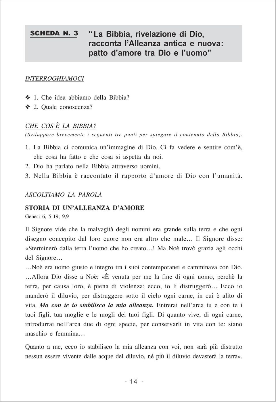 Ci fa vedere e sentire com è, che cosa ha fatto e che cosa si aspetta da noi. 2. Dio ha parlato nella Bibbia attraverso uomini. 3. Nella Bibbia è raccontato il rapporto d amore di Dio con l umanità.