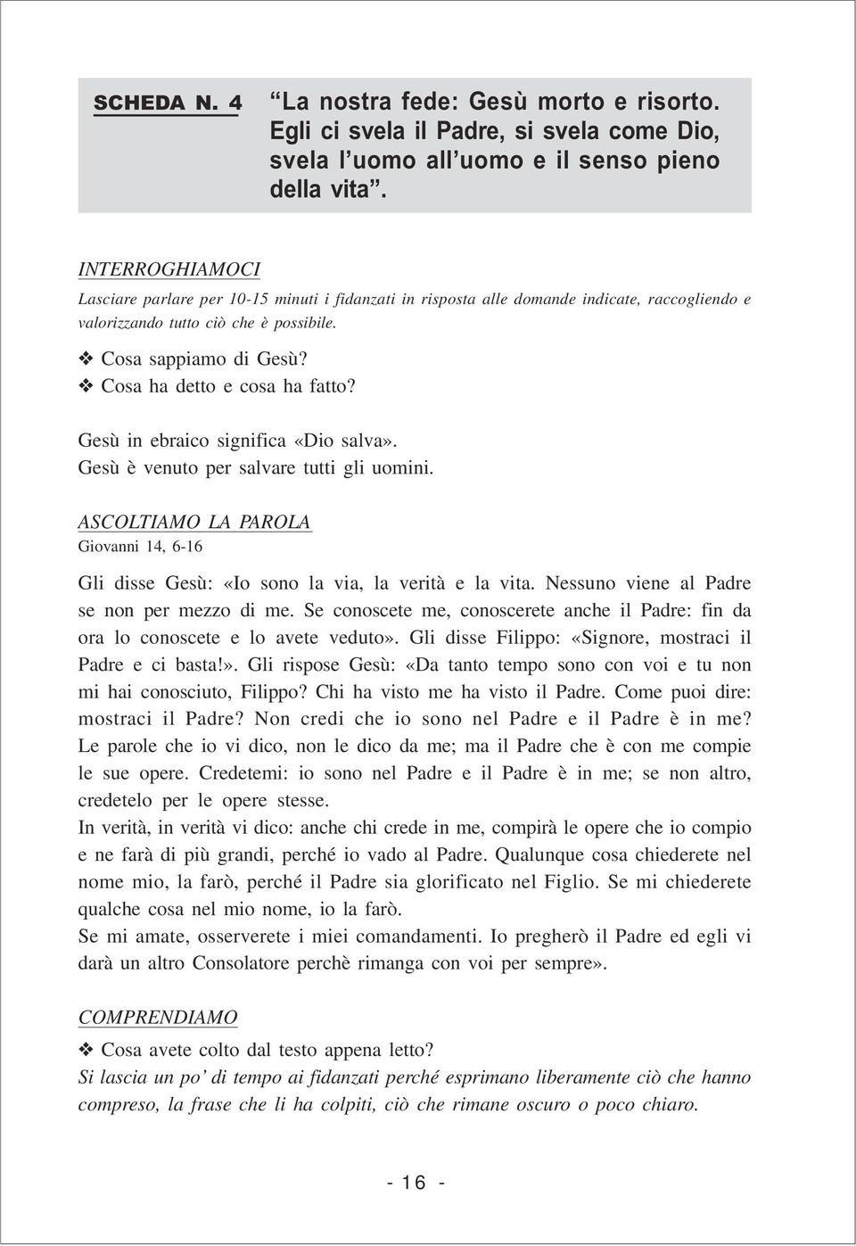 Cosa ha detto e cosa ha fatto? Gesù in ebraico significa «Dio salva». Gesù è venuto per salvare tutti gli uomini.