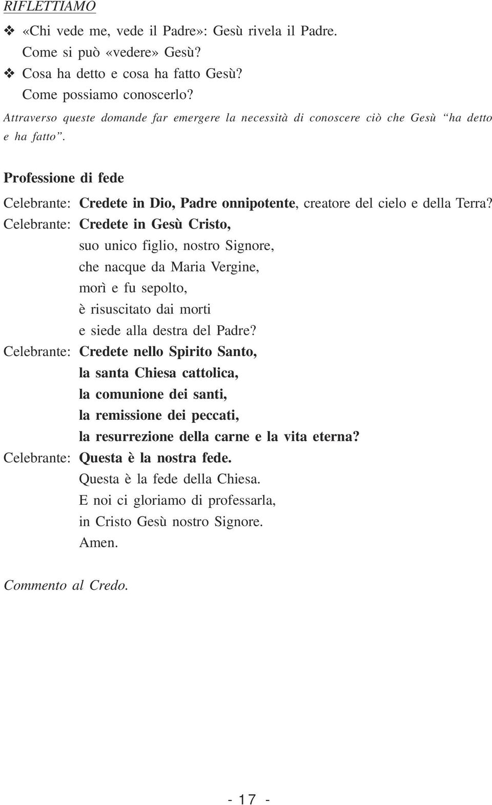 Celebrante: Credete in Gesù Cristo, suo unico figlio, nostro Signore, che nacque da Maria Vergine, morì e fu sepolto, è risuscitato dai morti e siede alla destra del Padre?