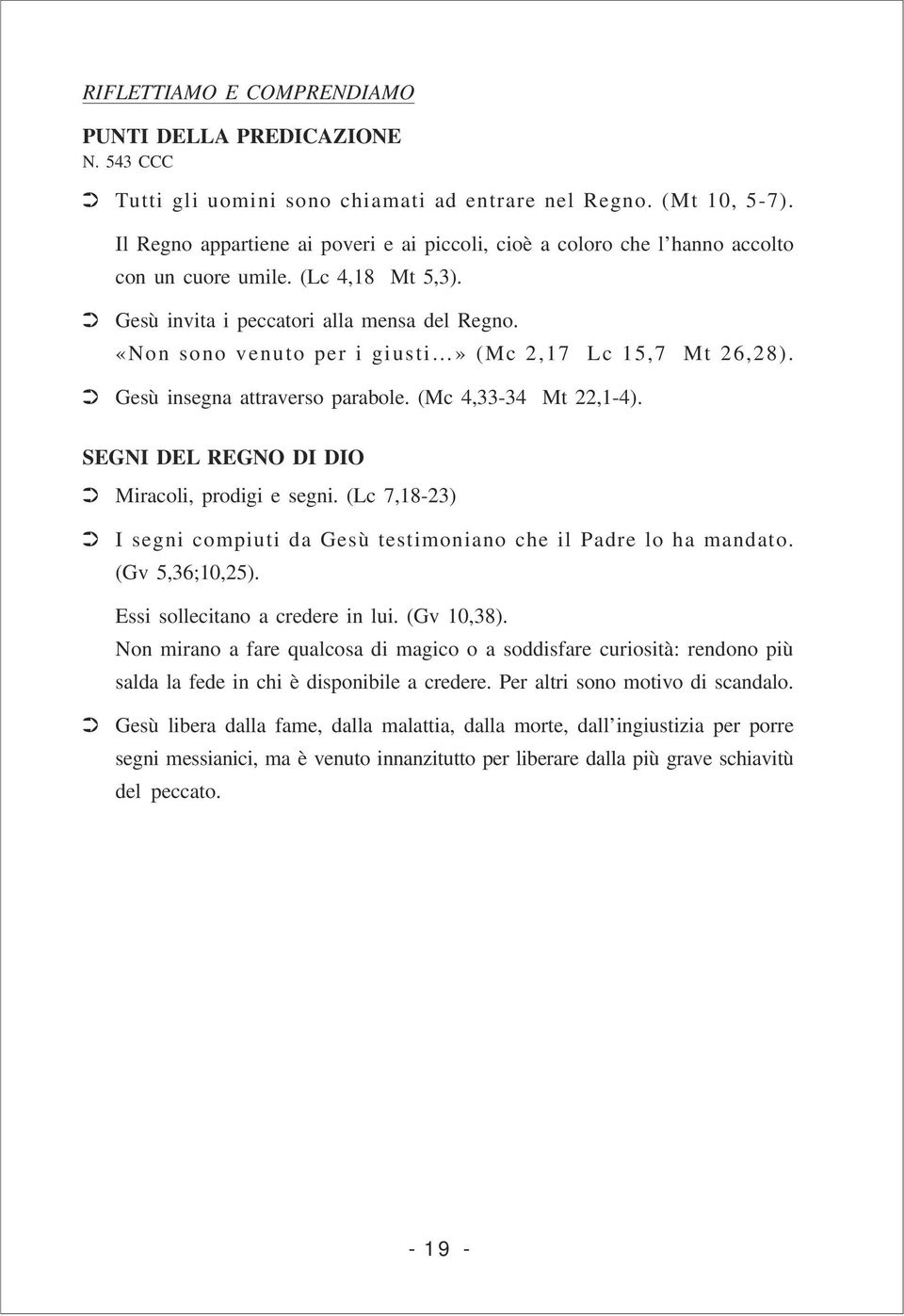 «Non sono venuto per i giusti» (Mc 2,17 Lc 15,7 Mt 26,28). Gesù insegna attraverso parabole. (Mc 4,33-34 Mt 22,1-4). SEGNI DEL REGNO DI DIO Miracoli, prodigi e segni.