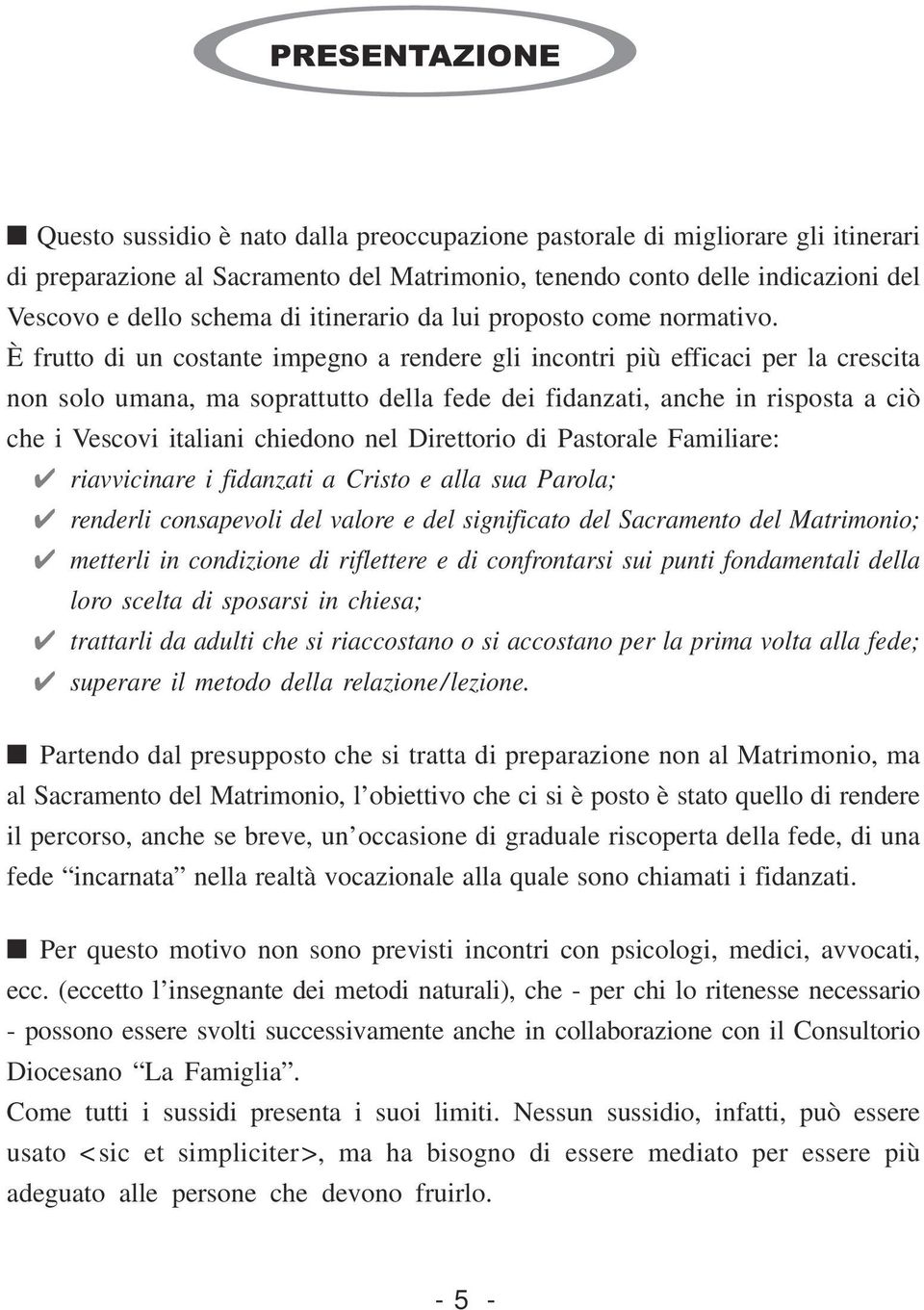 È frutto di un costante impegno a rendere gli incontri più efficaci per la crescita non solo umana, ma soprattutto della fede dei fidanzati, anche in risposta a ciò che i Vescovi italiani chiedono