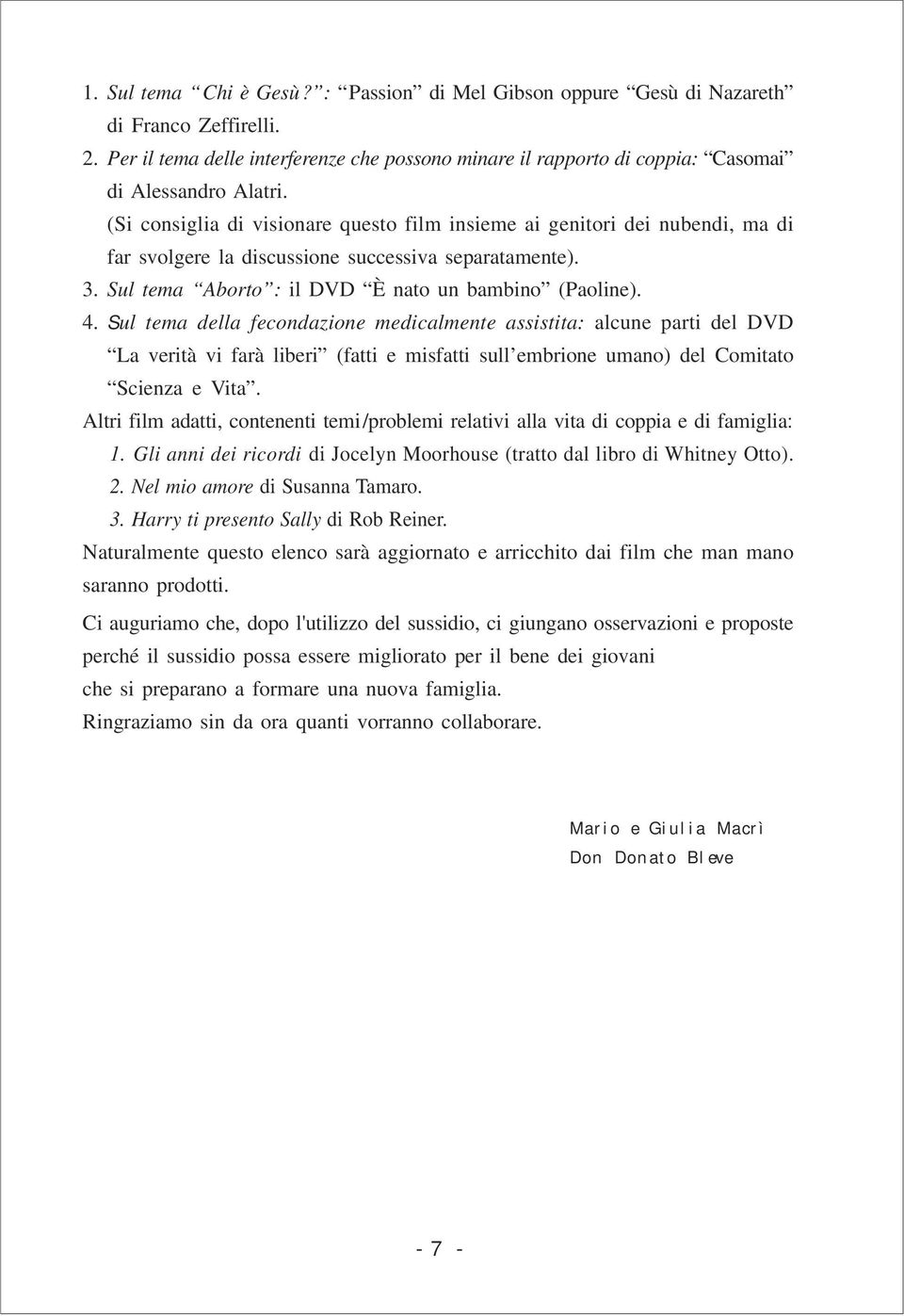 Sul tema della fecondazione medicalmente assistita: alcune parti del DVD La verità vi farà liberi (fatti e misfatti sull embrione umano) del Comitato Scienza e Vita.