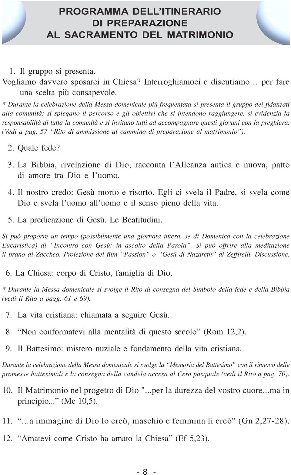 la responsabilità di tutta la comunità e si invitano tutti ad accompagnare questi giovani con la preghiera. (Vedi a pag. 57 Rito di ammissione al cammino di preparazione al matrimonio ). 2.