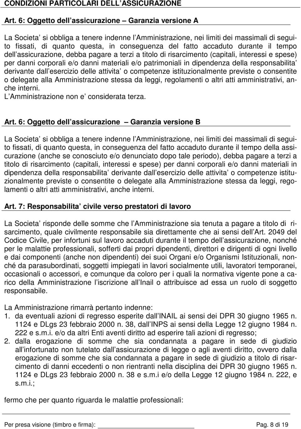 accaduto durante il tempo dell assicurazione, debba pagare a terzi a titolo di risarcimento (capitali, interessi e spese) per danni corporali e/o danni materiali e/o patrimoniali in dipendenza della