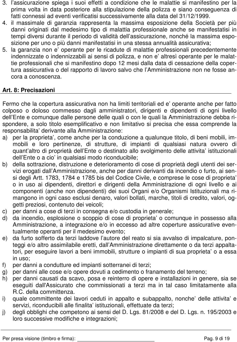 il massimale di garanzia rappresenta la massima esposizione della Società per più danni originati dal medesimo tipo di malattia professionale anche se manifestatisi in tempi diversi durante il