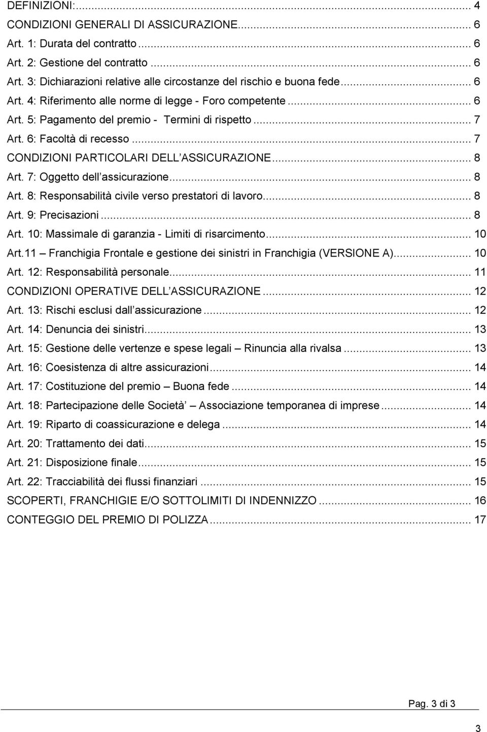 .. 8 Art. 7: Oggetto dell assicurazione... 8 Art. 8: Responsabilità civile verso prestatori di lavoro... 8 Art. 9: Precisazioni... 8 Art. 10: Massimale di garanzia - Limiti di risarcimento... 10 Art.