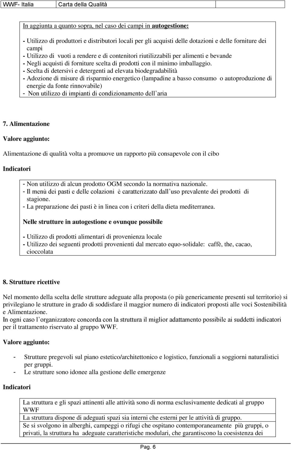 Scelta di detersivi e detergenti ad elevata biodegradabilità Adozione di misure di risparmio energetico (lampadine a basso consumo o autoproduzione di energie da fonte rinnovabile) - Non utilizzo di