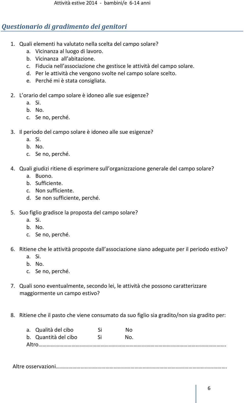 Il periodo del campo solare è idoneo alle sue esigenze? a. Si. b. No. c. Se no, perché. 4. Quali giudizi ritiene di esprimere sull organizzazione generale del campo solare? a. Buono. b. Sufficiente.