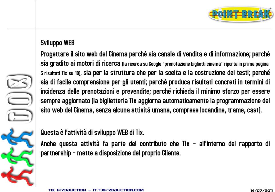 di incidenza delle prenotazioni e prevendite; perché richieda il minimo sforzo per essere sempre aggiornato (la biglietteria Tix aggiorna automaticamente la programmazione del sito web del Cinema,