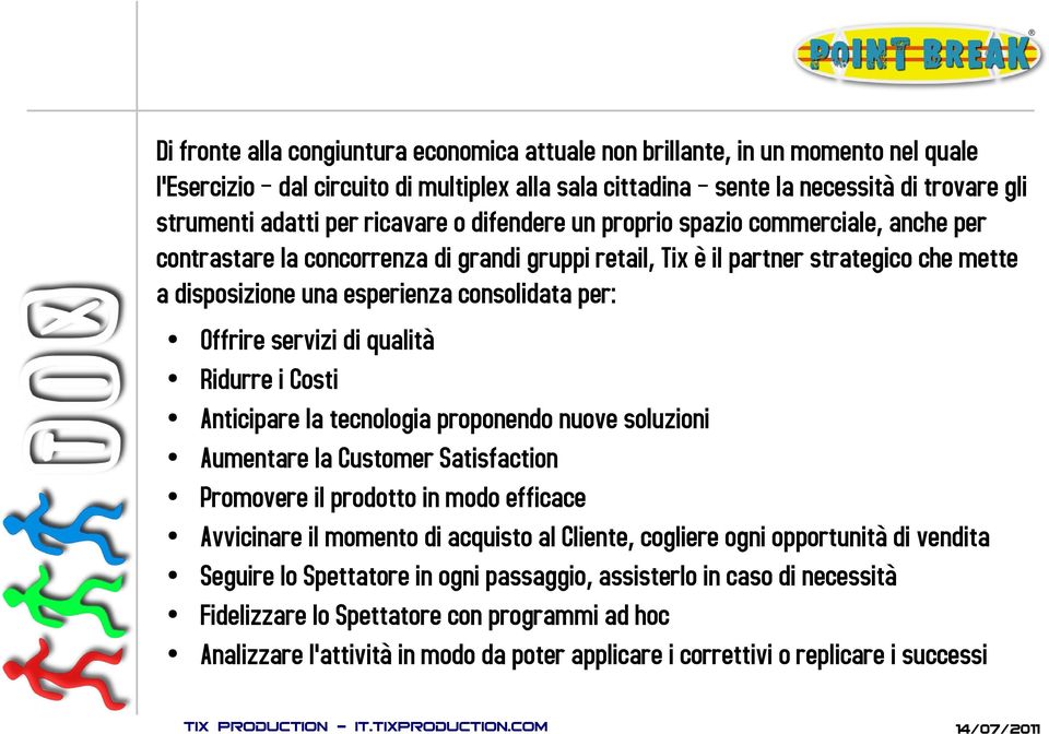 Offrire servizi di qualità Ridurre i Costi Anticipare la tecnologia proponendo nuove soluzioni Aumentare la Customer Satisfaction Promovere il prodotto in modo efficace Avvicinare il momento di