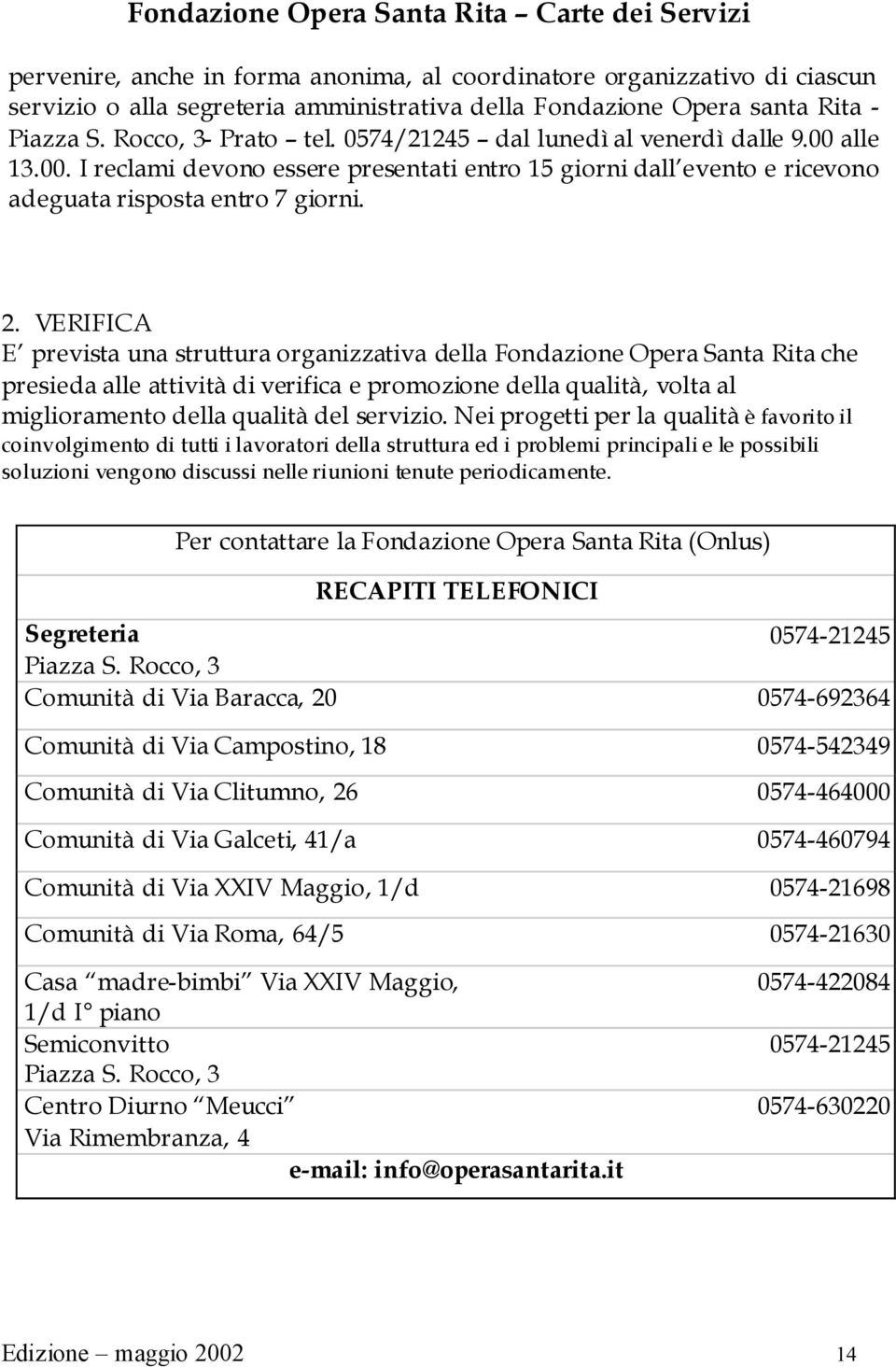 VERIFICA E prevista una struttura organizzativa della Fondazione Opera Santa Rita che presieda alle attività di verifica e promozione della qualità, volta al miglioramento della qualità del servizio.