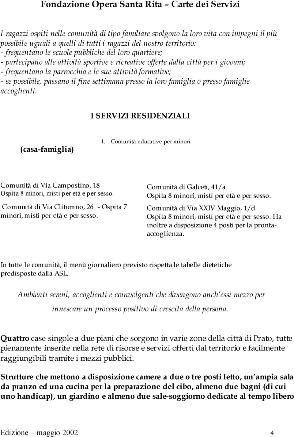 presso la loro famiglia o presso famiglie accoglienti. I SERVIZI RESIDENZIALI (casa-famiglia) 1.