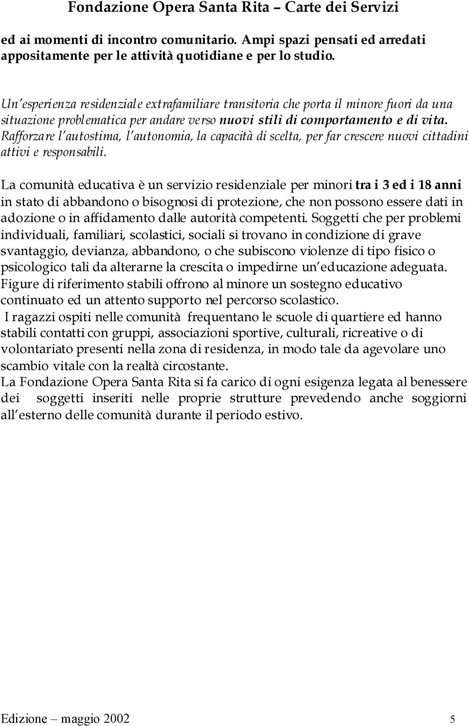 Rafforzare l autostima, l autonomia, la capacità di scelta, per far crescere nuovi cittadini attivi e responsabili.