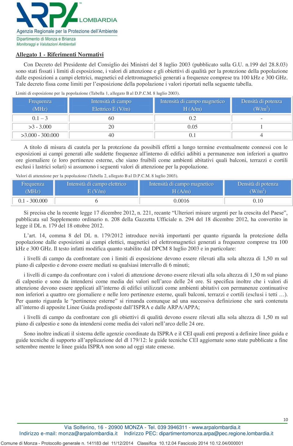 8.03) sono stati fissati i limiti di esposizione, i valori di attenzione e gli obiettivi di qualità per la protezione della popolazione dalle esposizioni a campi elettrici, magnetici ed