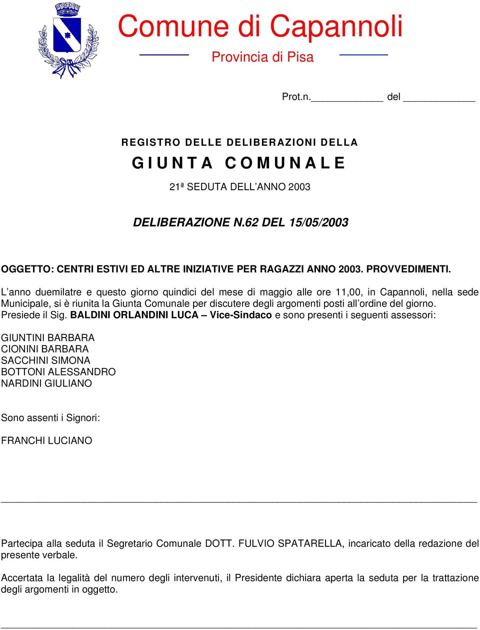 L anno duemilatre e questo giorno quindici del mese di maggio alle ore 11,00, in Capannoli, nella sede Municipale, si è riunita la Giunta Comunale per discutere degli argomenti posti all ordine del