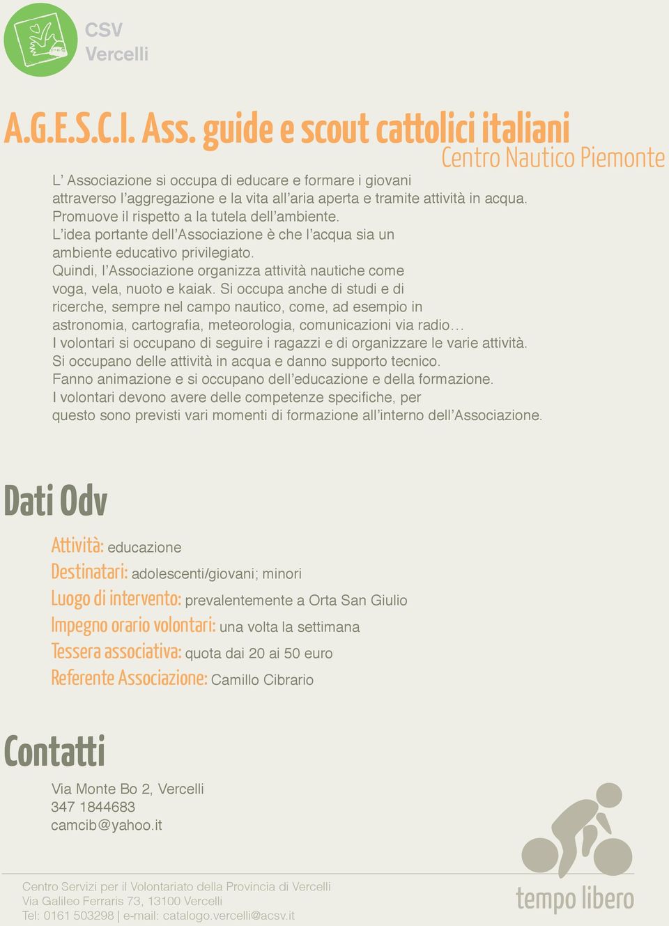 Si occupa anche di studi e di ricerche, sempre nel campo nautico, come, ad esempio in astronomia, cartografia, meteorologia, comunicazioni via radio I volontari si occupano di seguire i ragazzi e di