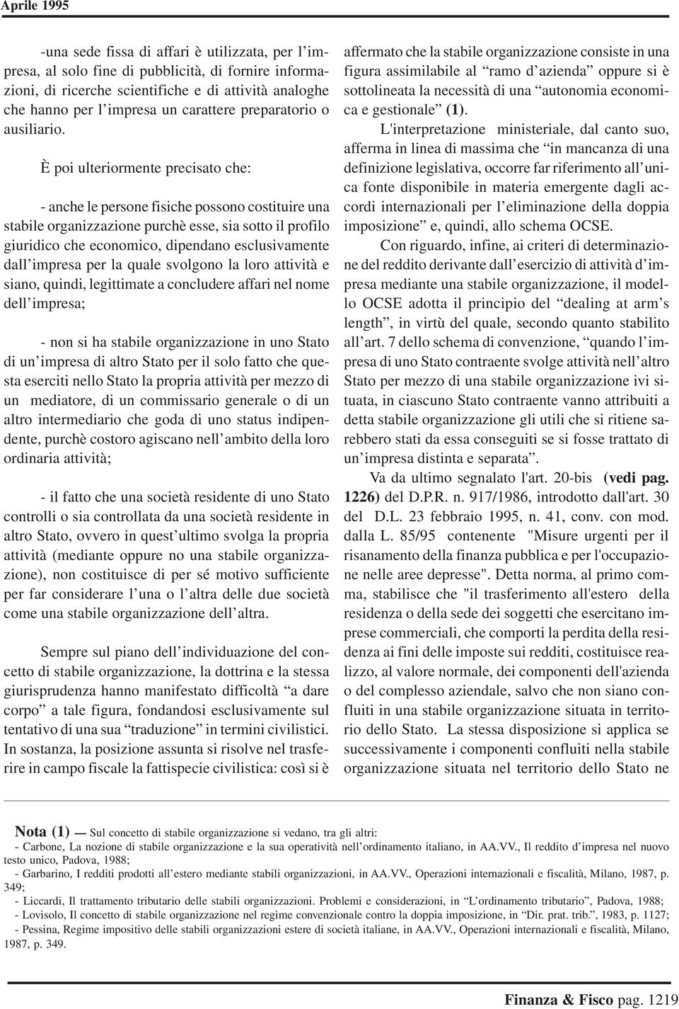 È poi ulteriormente precisato che: - anche le persone fisiche possono costituire una stabile organizzazione purchè esse, sia sotto il profilo giuridico che economico, dipendano esclusivamente dall