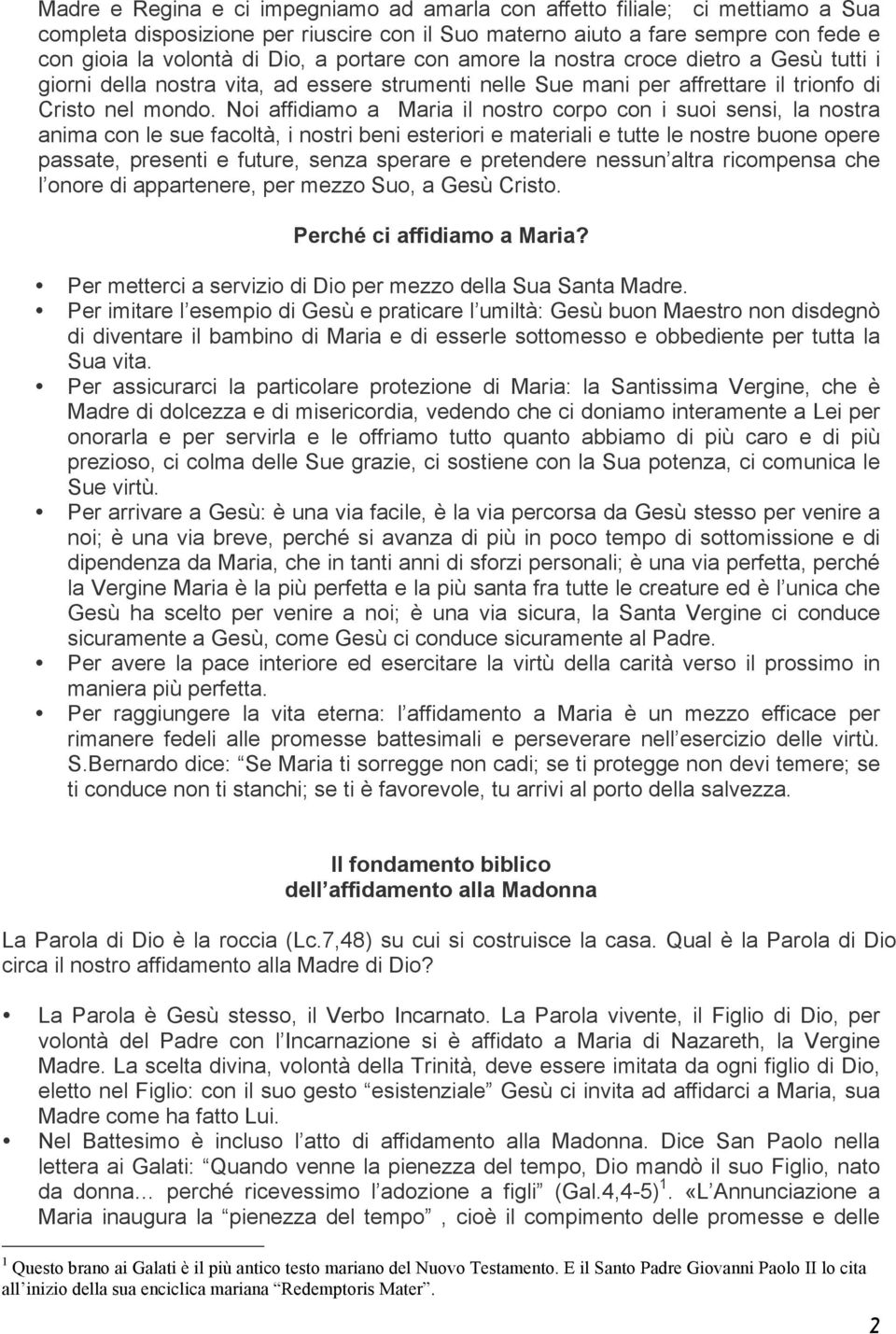 Noi affidiamo a Maria il nostro corpo con i suoi sensi, la nostra anima con le sue facoltà, i nostri beni esteriori e materiali e tutte le nostre buone opere passate, presenti e future, senza sperare