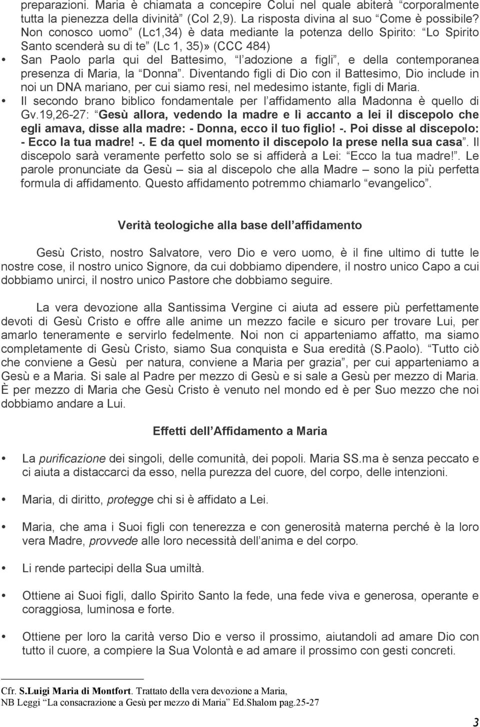 contemporanea presenza di Maria, la Donna. Diventando figli di Dio con il Battesimo, Dio include in noi un DNA mariano, per cui siamo resi, nel medesimo istante, figli di Maria.