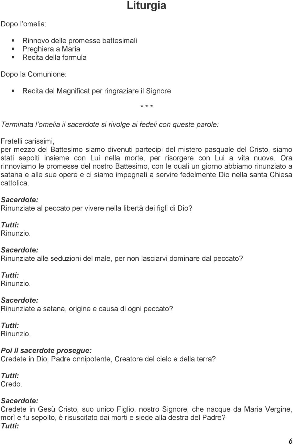 mistero pasquale del Cristo, siamo stati sepolti insieme con Lui nella morte, per risorgere con Lui a vita nuova.