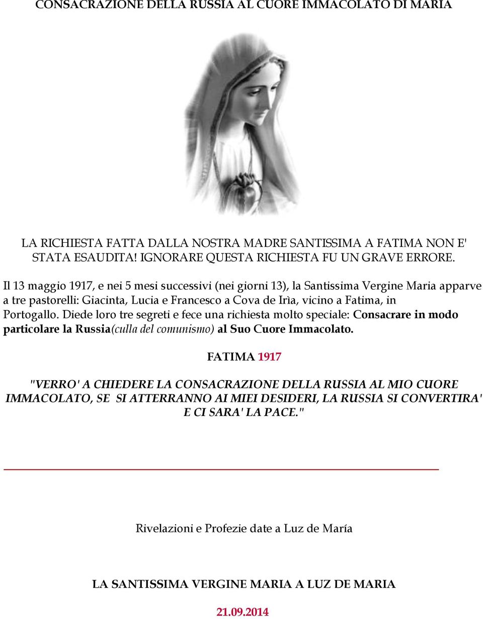 Diede loro tre segreti e fece una richiesta molto speciale: Consacrare in modo particolare la Russia(culla del comunismo) al Suo Cuore Immacolato.