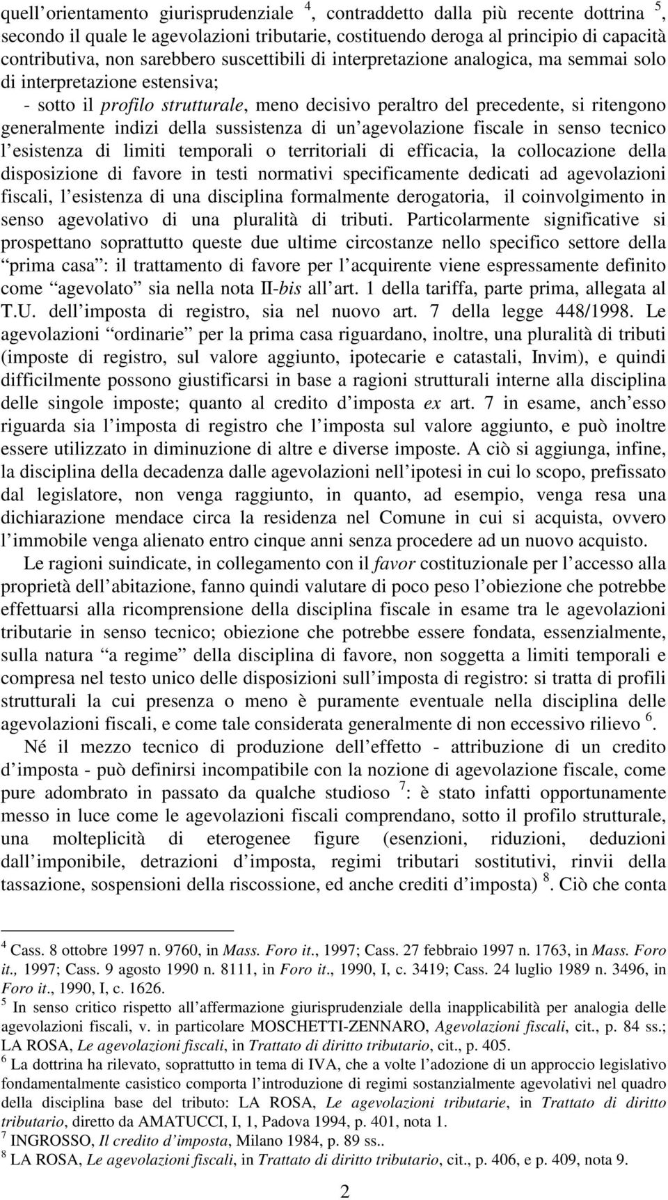 sussistenza di un agevolazione fiscale in senso tecnico l esistenza di limiti temporali o territoriali di efficacia, la collocazione della disposizione di favore in testi normativi specificamente