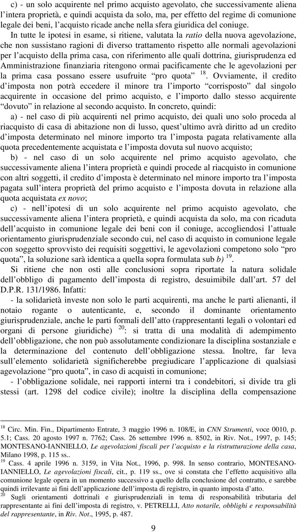 In tutte le ipotesi in esame, si ritiene, valutata la ratio della nuova agevolazione, che non sussistano ragioni di diverso trattamento rispetto alle normali agevolazioni per l acquisto della prima