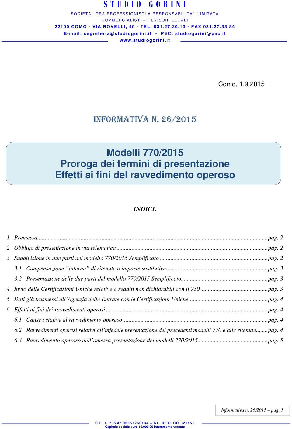 2 Presentazione delle due parti del modello 770/2015 Semplificato... pag. 3 4 Invio delle Certificazioni Uniche relative a redditi non dichiarabili con il 730... pag. 3 5 Dati già trasmessi all Agenzia delle Entrate con le Certificazioni Uniche.