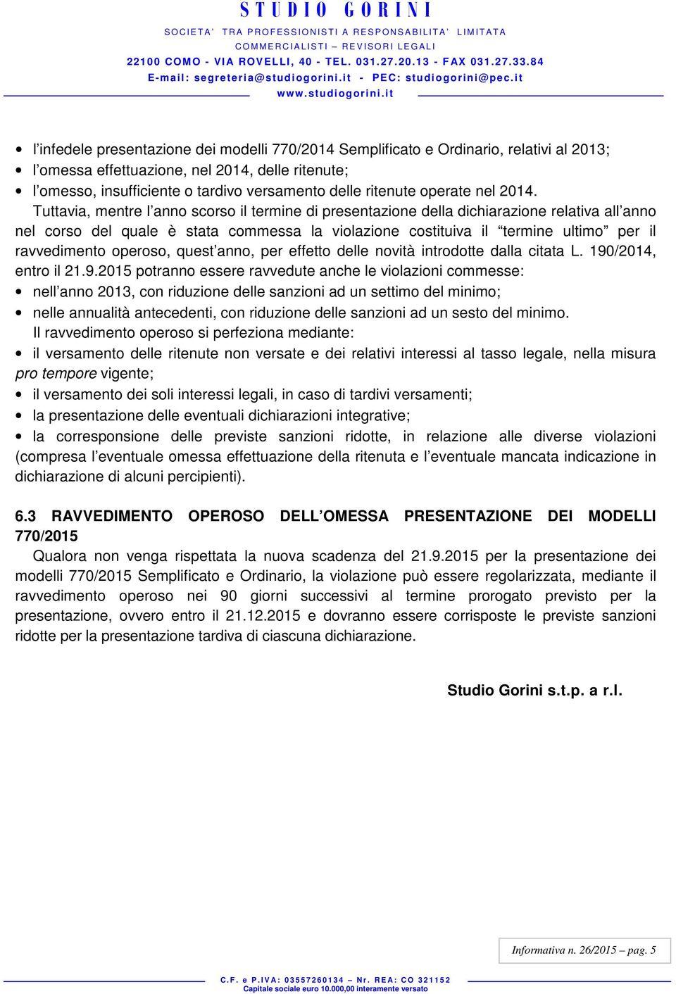 Tuttavia, mentre l anno scorso il termine di presentazione della dichiarazione relativa all anno nel corso del quale è stata commessa la violazione costituiva il termine ultimo per il ravvedimento