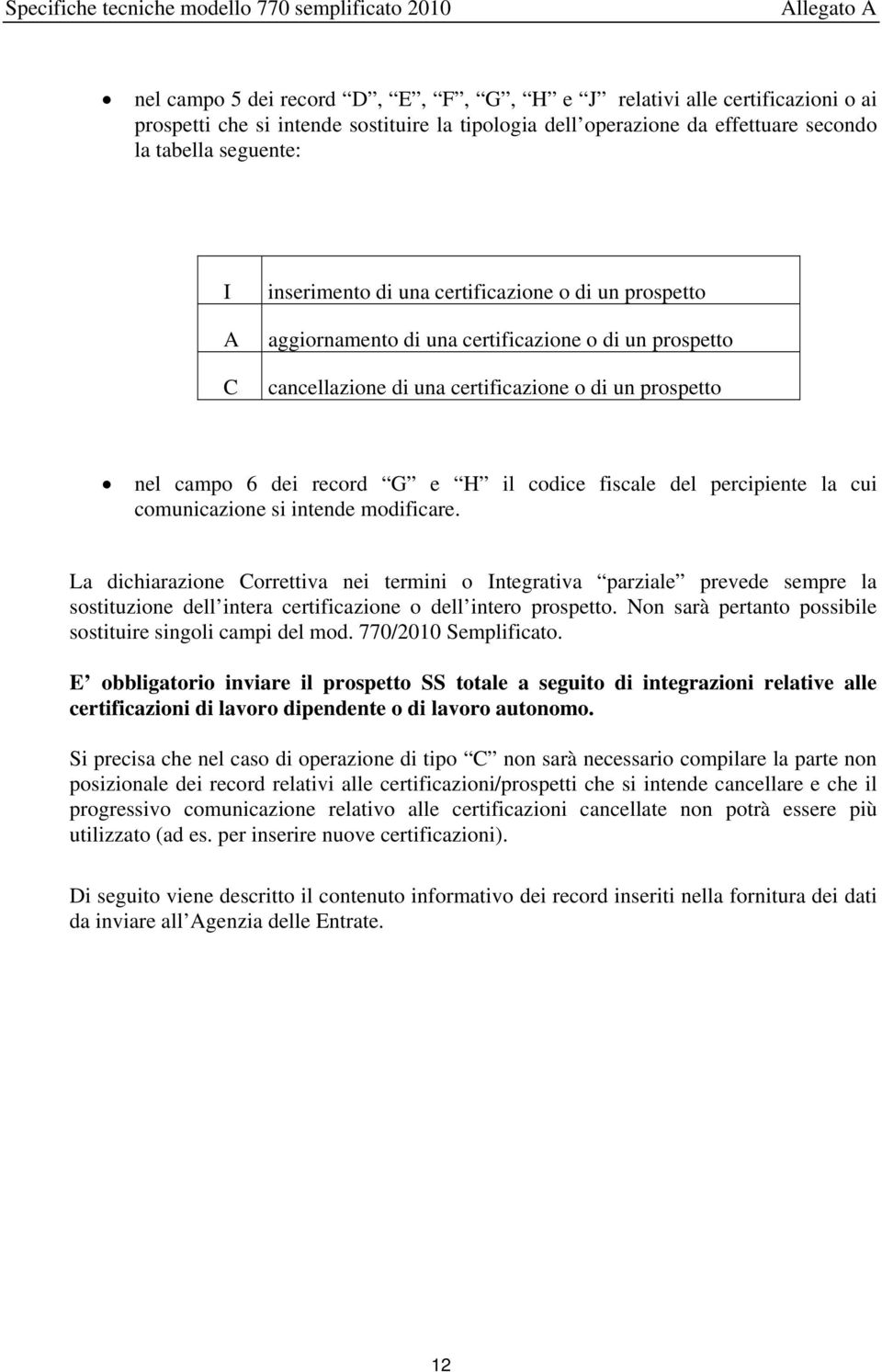 certificazione o di un prospetto nel campo 6 dei record G e H il codice fiscale del percipiente la cui comunicazione si intende modificare.