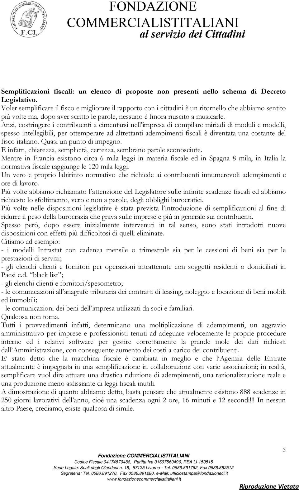 Anzi, costringere i contribuenti a cimentarsi nell impresa di compilare miriadi di moduli e modelli, spesso intellegibili, per ottemperare ad altrettanti adempimenti fiscali è diventata una costante